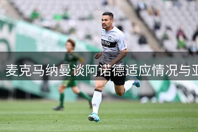 麦克马纳曼谈阿诺德适应情况与亚马尔巨星风采
